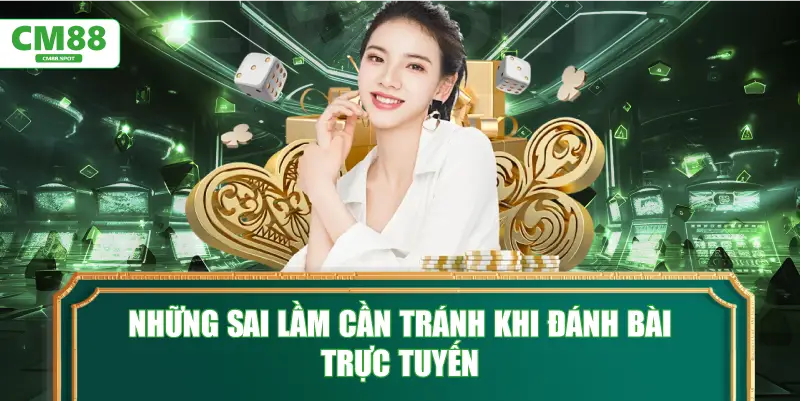 Những sai lầm cần tránh khi đánh bài trực tuyến